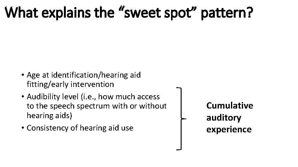 What explains the “sweet spot” pattern? • Age at identification/hearing aid fitting/early intervention •