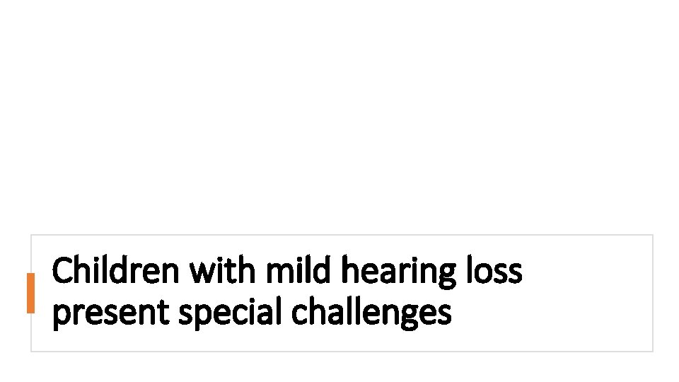 Children with mild hearing loss present special challenges 