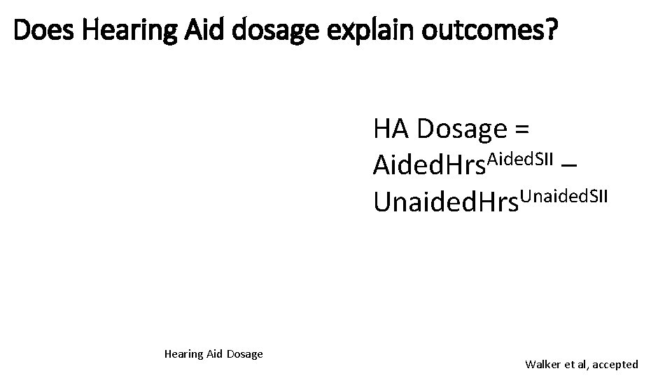 Does Hearing Aid dosage explain outcomes? HA Dosage = Aided. Hrs. Aided. SII –