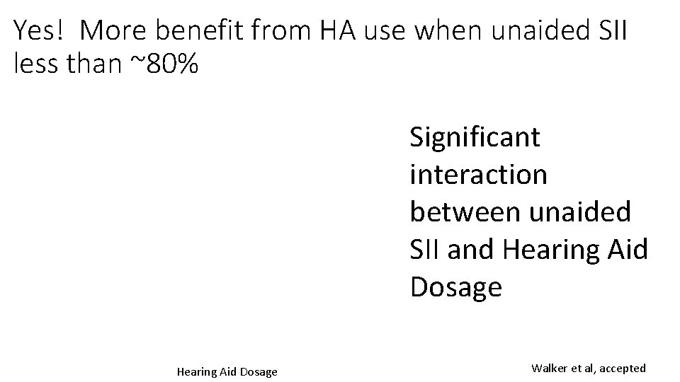 Yes! More benefit from HA use when unaided SII less than ~80% Significant interaction