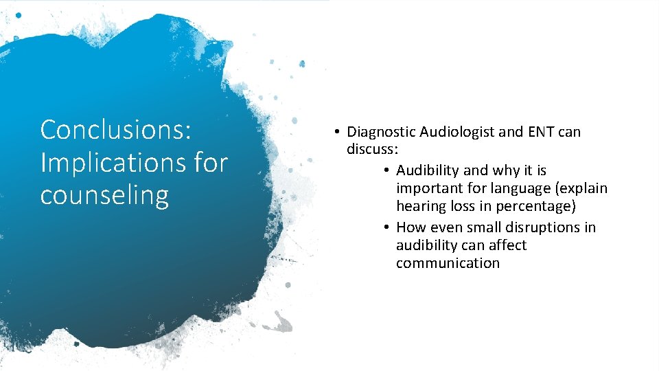 Conclusions: Implications for counseling • Diagnostic Audiologist and ENT can discuss: • Audibility and