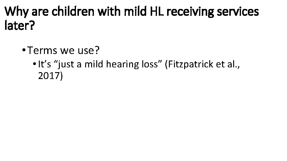 Why are children with mild HL receiving services later? • Terms we use? •