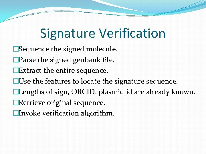 Signature Verification �Sequence the signed molecule. �Parse the signed genbank file. �Extract the entire