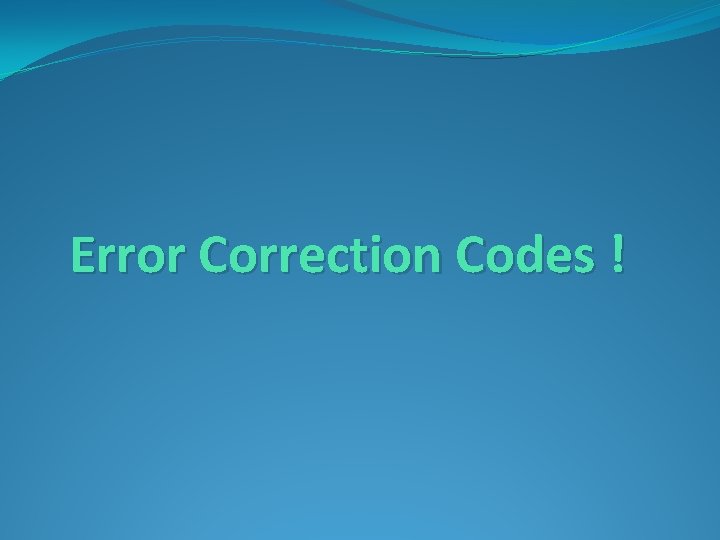 Error Correction Codes ! 