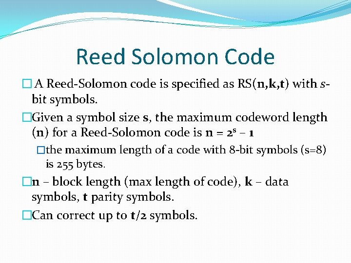 Reed Solomon Code � A Reed-Solomon code is specified as RS(n, k, t) with