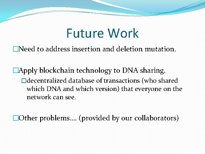 Future Work �Need to address insertion and deletion mutation. �Apply blockchain technology to DNA
