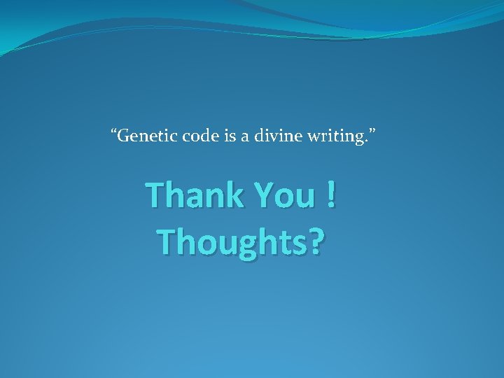 “Genetic code is a divine writing. ” Thank You ! Thoughts? 