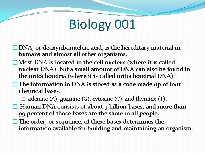 Biology 001 �DNA, or deoxyribonucleic acid, is the hereditary material in humans and almost