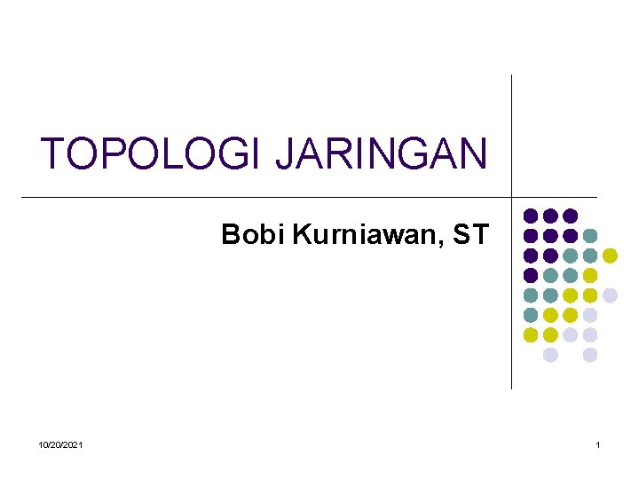 TOPOLOGI JARINGAN Bobi Kurniawan, ST 10/20/2021 1 