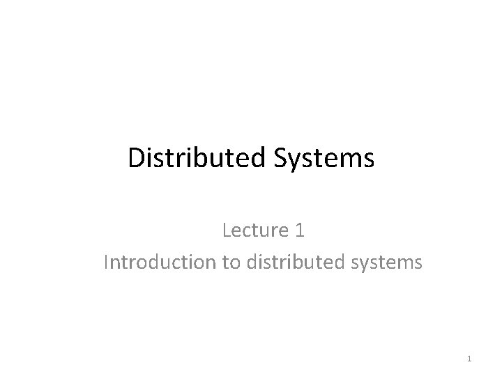 Distributed Systems Lecture 1 Introduction to distributed systems 1 