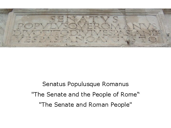 Senatus Populusque Romanus "The Senate and the People of Rome“ "The Senate and Roman