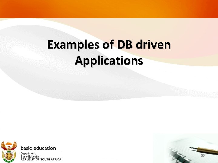 Examples of DB driven Applications 53 Examples of DB driven Applications 53