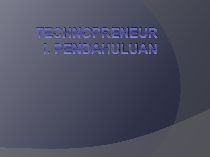 TECHNOPRENEUR I. PENDAHULUAN 