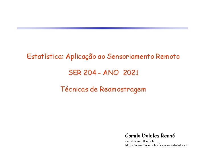 Estatística: Aplicação ao Sensoriamento Remoto SER 204 - ANO 2021 Técnicas de Reamostragem Camilo