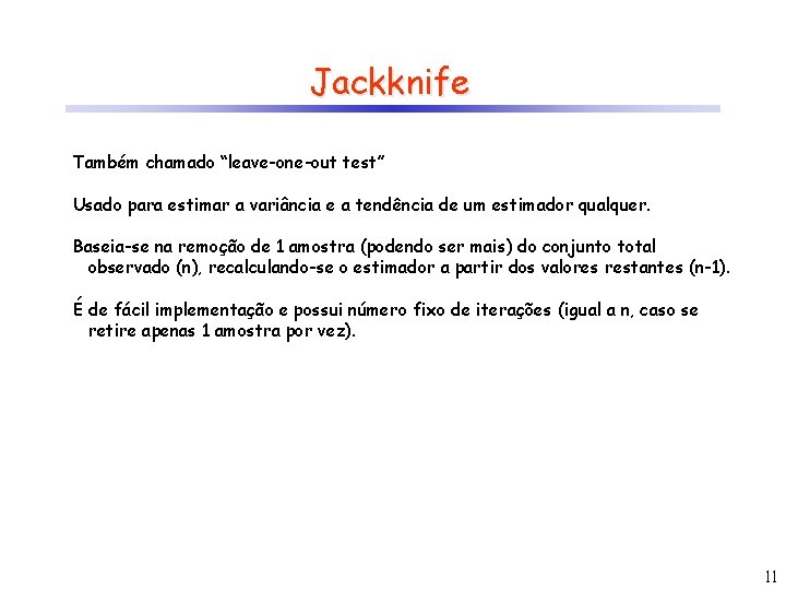 Jackknife Também chamado “leave-one-out test” Usado para estimar a variância e a tendência de