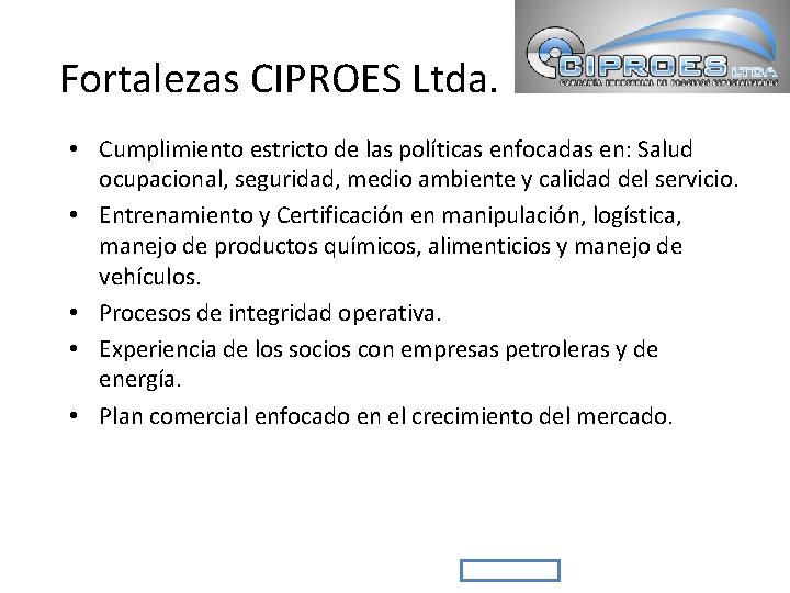 Fortalezas CIPROES Ltda. • Cumplimiento estricto de las políticas enfocadas en: Salud ocupacional, seguridad,