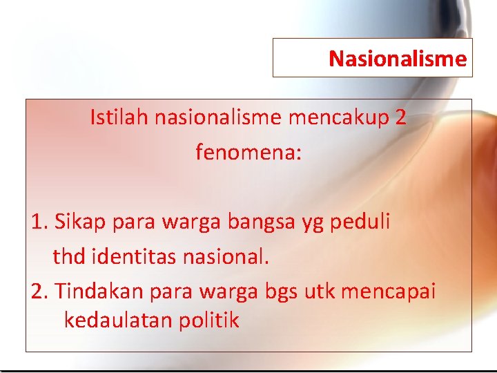 Nasionalisme Istilah nasionalisme mencakup 2 fenomena: 1. Sikap para warga bangsa yg peduli thd