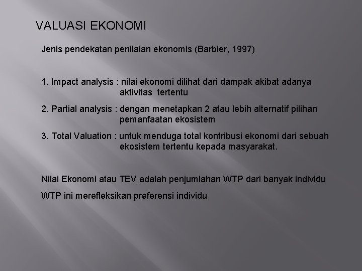 VALUASI EKONOMI Jenis pendekatan penilaian ekonomis (Barbier, 1997) 1. Impact analysis : nilai ekonomi