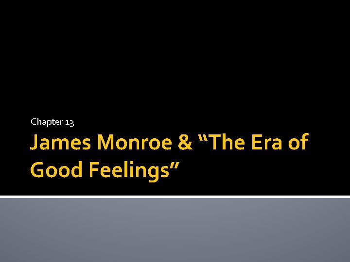 Chapter 13 James Monroe & “The Era of Good Feelings” 