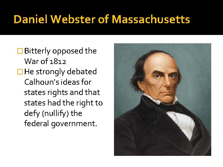 Daniel Webster of Massachusetts � Bitterly opposed the War of 1812 � He strongly