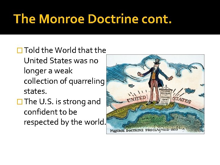 The Monroe Doctrine cont. � Told the World that the United States was no