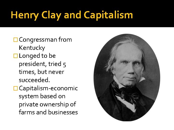 Henry Clay and Capitalism � Congressman from Kentucky � Longed to be president, tried