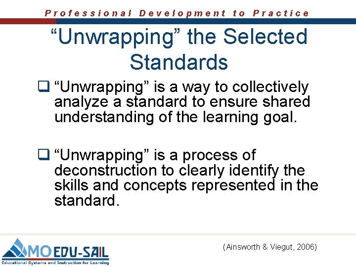 Professional Development to Practice “Unwrapping” the Selected Standards q “Unwrapping” is a way to