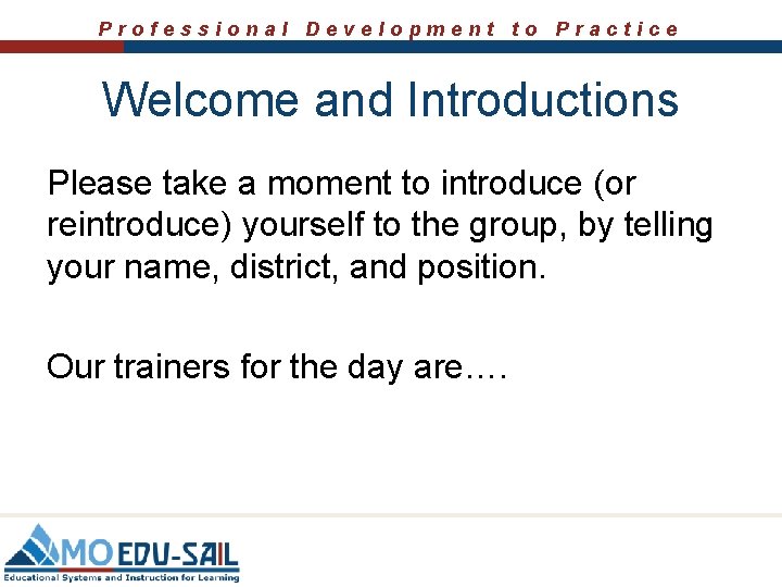 Professional Development to Practice Welcome and Introductions Please take a moment to introduce (or