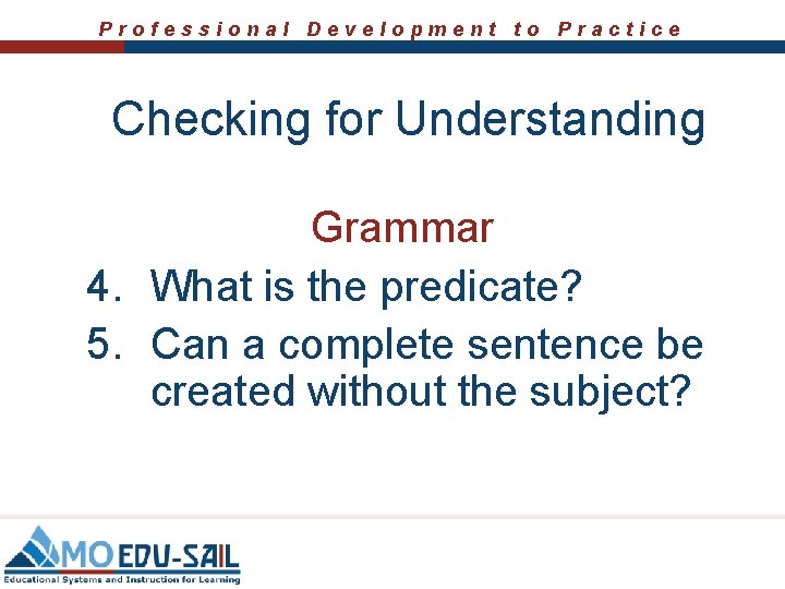 Professional Development to Practice Checking for Understanding Grammar 4. What is the predicate? 5.