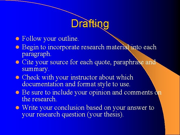 Drafting l l l Follow your outline. Begin to incorporate research material into each Drafting l l l Follow your outline. Begin to incorporate research material into each