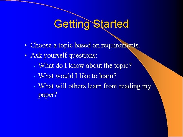 Getting Started • Choose a topic based on requirements. • Ask yourself questions: • Getting Started • Choose a topic based on requirements. • Ask yourself questions: •