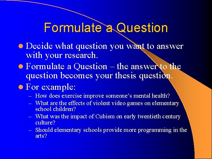 Formulate a Question l Decide what question you want to answer with your research. Formulate a Question l Decide what question you want to answer with your research.