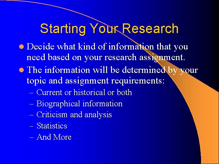Starting Your Research l Decide what kind of information that you need based on Starting Your Research l Decide what kind of information that you need based on