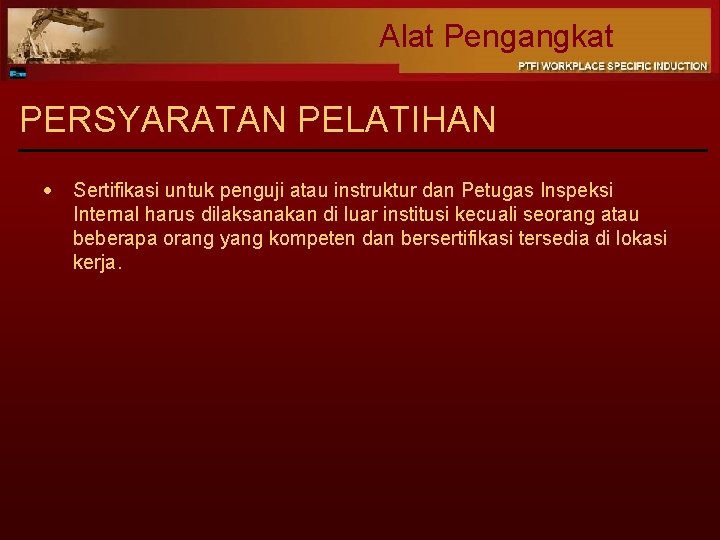 Alat Pengangkat PERSYARATAN PELATIHAN Sertifikasi untuk penguji atau instruktur dan Petugas Inspeksi Internal harus