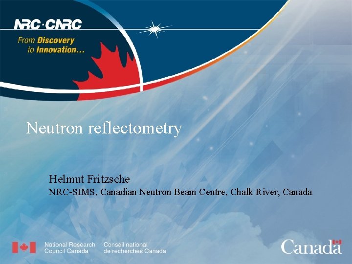 Neutron reflectometry Helmut Fritzsche NRC-SIMS, Canadian Neutron Beam Centre, Chalk River, Canada 