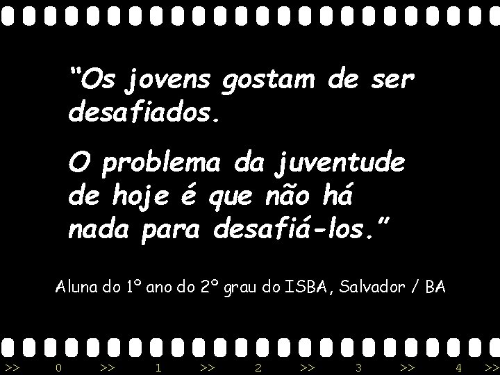 “Os jovens gostam de ser desafiados. O problema da juventude de hoje é que