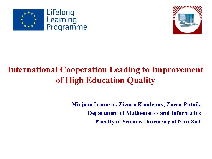 International Cooperation Leading to Improvement of High Education Quality Mirjana Ivanović, Živana Komlenov, Zoran