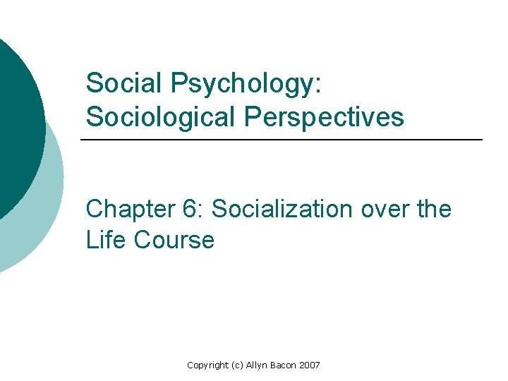 Social Psychology: Sociological Perspectives Chapter 6: Socialization over the Life Course Copyright (c) Allyn