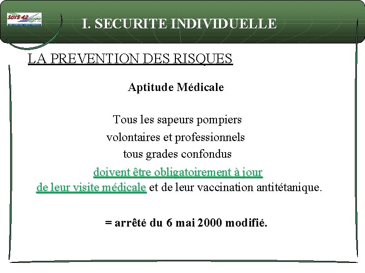 I. SECURITE INDIVIDUELLE LA PREVENTION DES RISQUES Aptitude Médicale Tous les sapeurs pompiers volontaires