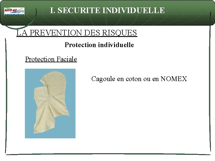 I. SECURITE INDIVIDUELLE LA PREVENTION DES RISQUES Protection individuelle Protection Faciale Cagoule en coton