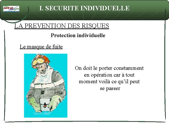 I. SECURITE INDIVIDUELLE LA PREVENTION DES RISQUES Protection individuelle Le masque de fuite On