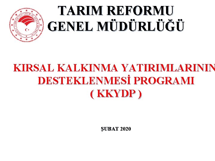 TARIM REFORMU GENEL MÜDÜRLÜĞÜ KIRSAL KALKINMA YATIRIMLARININ DESTEKLENMESİ PROGRAMI ( KKYDP ) ŞUBAT 2020