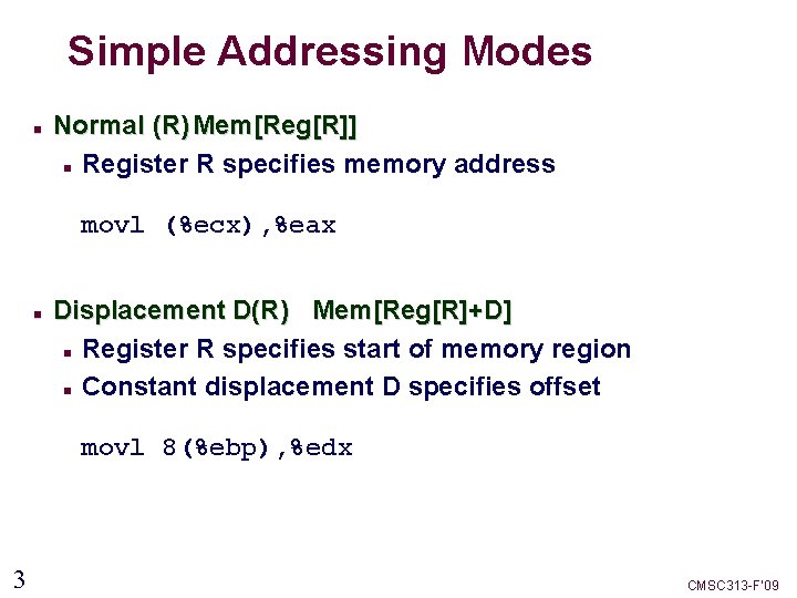 Simple Addressing Modes Normal (R) Mem[Reg[R]] Register R specifies memory address movl (%ecx), %eax