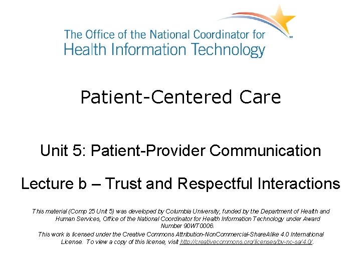 Patient-Centered Care Unit 5: Patient-Provider Communication Lecture b – Trust and Respectful Interactions This