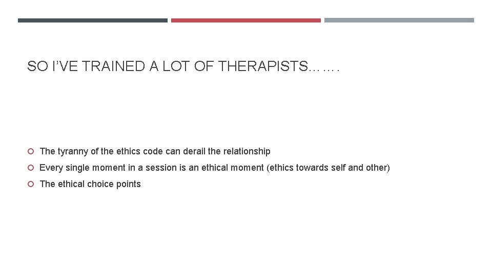 SO I’VE TRAINED A LOT OF THERAPISTS……. The tyranny of the ethics code can