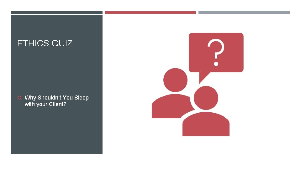 ETHICS QUIZ Why Shouldn’t You Sleep with your Client? 