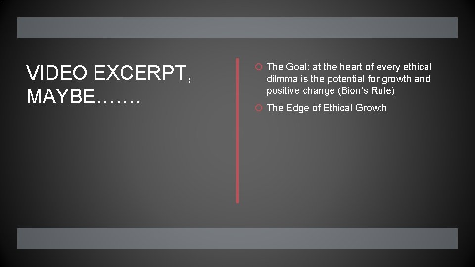 VIDEO EXCERPT, MAYBE……. The Goal: at the heart of every ethical dilmma is the