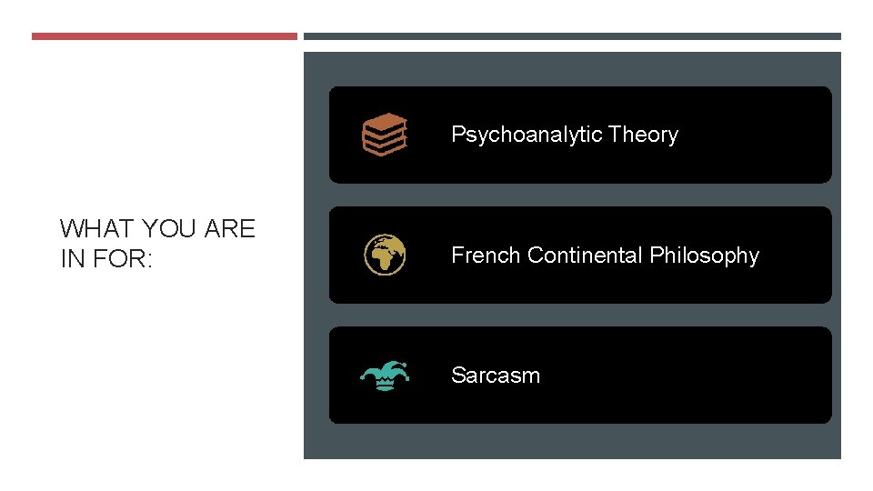 Psychoanalytic Theory WHAT YOU ARE IN FOR: French Continental Philosophy Sarcasm 