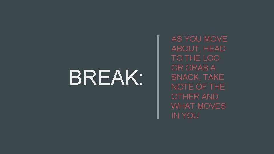 BREAK: AS YOU MOVE ABOUT, HEAD TO THE LOO OR GRAB A SNACK, TAKE