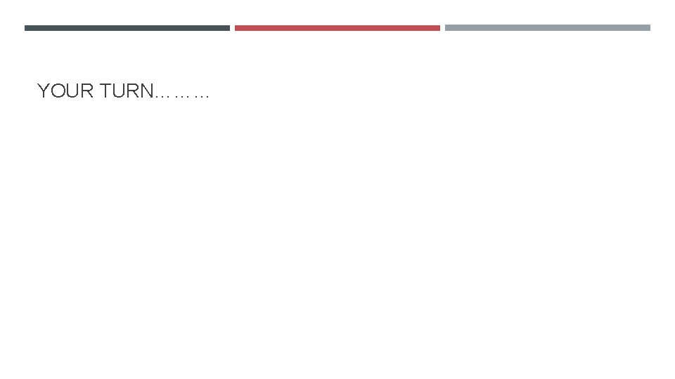 YOUR TURN……… 